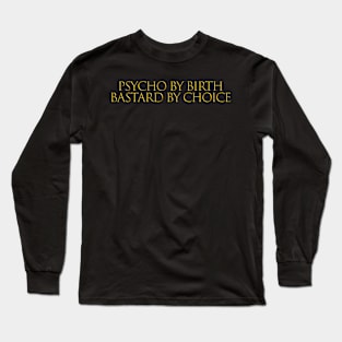 PSYCHO BY BIRTH BASTARD BY CHOICE Long Sleeve T-Shirt